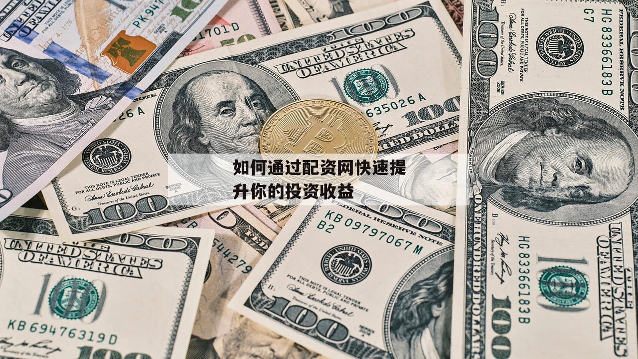 如何通过配资网快速提升你的投资收益