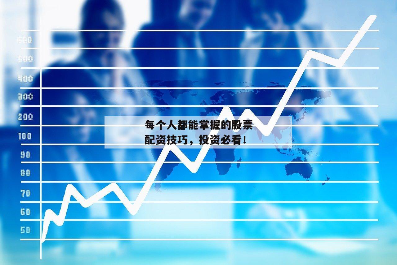 每个人都能掌握的股票配资技巧，投资必看！