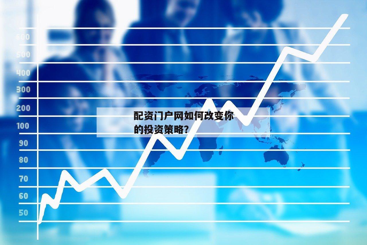 配资门户网如何改变你的投资策略？